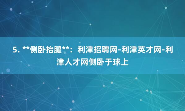 5. **侧卧抬腿**：利津招聘网-利津英才网-利津人才网侧卧于球上