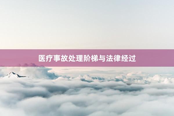 医疗事故处理阶梯与法律经过